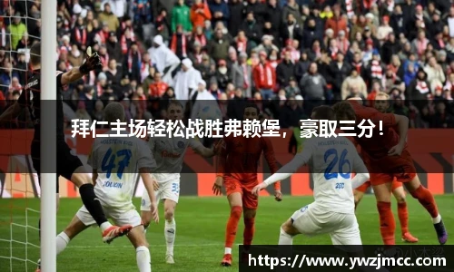 拜仁主场轻松战胜弗赖堡，豪取三分！