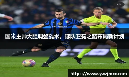 国米主帅大胆调整战术，球队卫冕之路布局新计划