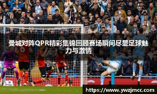曼城对阵QPR精彩集锦回顾赛场瞬间尽显足球魅力与激情