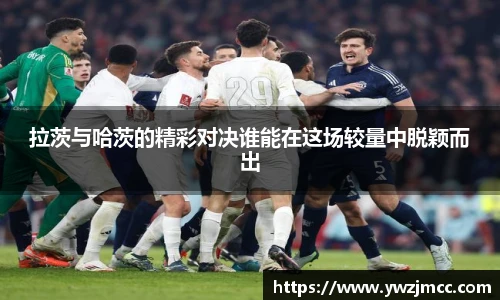 拉茨与哈茨的精彩对决谁能在这场较量中脱颖而出