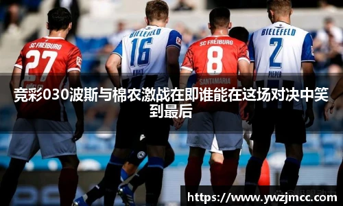 竞彩030波斯与棉农激战在即谁能在这场对决中笑到最后