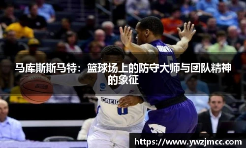 马库斯斯马特：篮球场上的防守大师与团队精神的象征