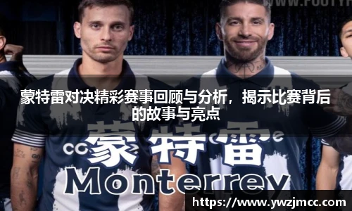 蒙特雷对决精彩赛事回顾与分析，揭示比赛背后的故事与亮点