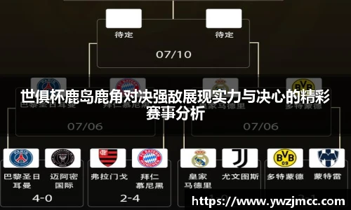 世俱杯鹿岛鹿角对决强敌展现实力与决心的精彩赛事分析