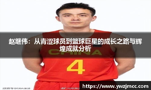 赵继伟：从青涩球员到篮球巨星的成长之路与辉煌成就分析