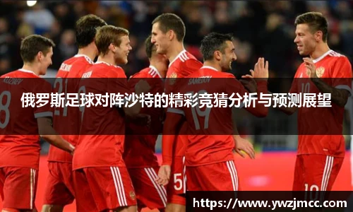 俄罗斯足球对阵沙特的精彩竞猜分析与预测展望