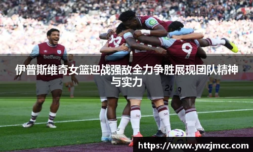 伊普斯维奇女篮迎战强敌全力争胜展现团队精神与实力